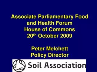 Associate Parliamentary Food and Health Forum House of Commons 20 th October 2009 Peter Melchett Policy Director
