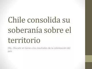 chile consolida su soberan a sobre el territorio