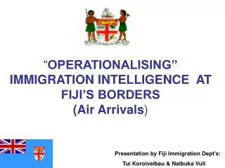 “ OPERATIONALISING” IMMIGRATION INTELLIGENCE AT FIJI’S BORDERS (Air Arrivals )