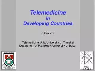 Telemedicine in Developing Countries K. Brauchli Telemedicine Unit, University of Transkei Department of Pathology, Un