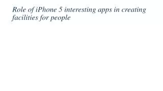 Role of iPhone 5 interesting apps in creating facilities