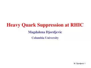 Heavy Quark Suppression at RHIC Magdalena Djordjevic Columbia University