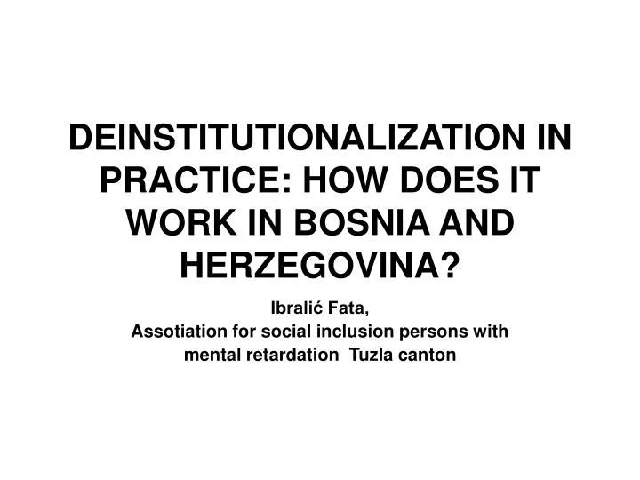 deinstitutionalization in practice how does it work in bosnia and herzegovina