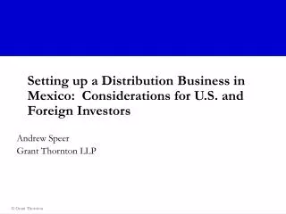 Setting up a Distribution Business in Mexico: Considerations for U.S. and Foreign Investors Andrew Speer Grant Thornton