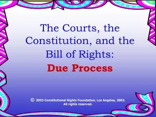 The Courts, the Constitution, and the Bill of Rights: Due Process