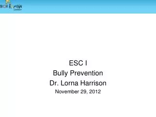 ESC I Bully Prevention Dr. Lorna Harrison November 29, 2012