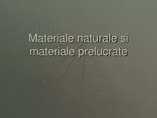 Materiale naturale s i materiale prelucrate