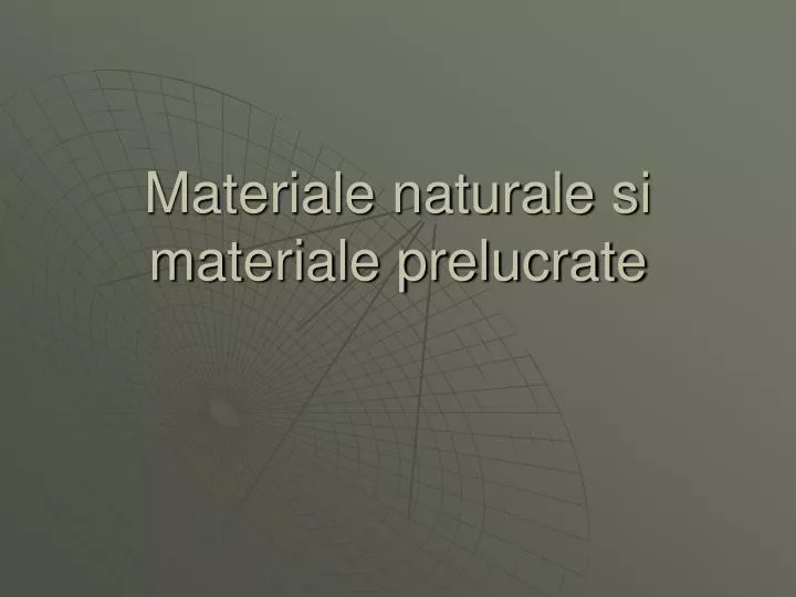 materiale naturale s i materiale prelucrate