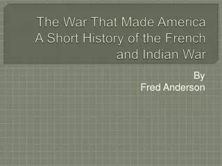 The War That Made America A Short History of the French and Indian War