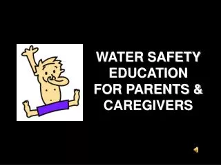 WATER SAFETY EDUCATION FOR PARENTS &amp; CAREGIVERS