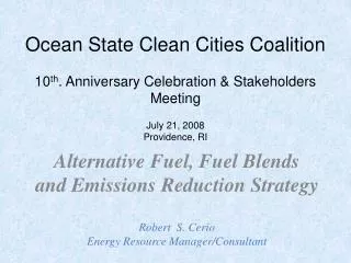 Ocean State Clean Cities Coalition 10 th . Anniversary Celebration &amp; Stakeholders Meeting July 21, 2008 Providence,