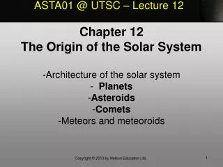 Chapter 12 The Origin of the Solar System Architecture of the solar system Planets Asteroids Comets Meteors and meteor
