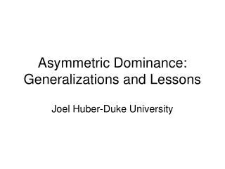 Asymmetric Dominance: Generalizations and Lessons