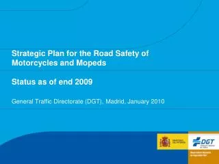 Strategic Plan for the Road Safety of Motorcycles and Mopeds Status as of end 2009 General Traffic Directorate (DGT), Ma