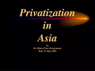 Privatization in Asia by Dr. Klaus-Peter Kriegsmann Bali, 11 May 2000