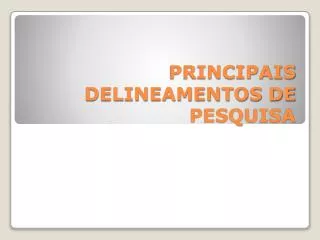 PRINCIPAIS DELINEAMENTOS DE PESQUISA