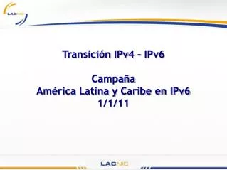 Transición IPv4 – IPv6 Campaña América Latina y Caribe en IPv6 1/1/11