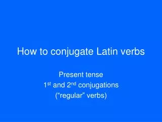 How to conjugate Latin verbs