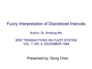 Fuzzy Interpretation of Discretized Intervals Author: Dr. Xindong Wu IEEE TRANSACTIONS ON FUZZY SYSTEM VOL. 7, NO. 6, DE