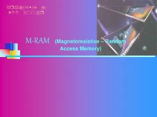 M-RAM (Magnetoresistive – Random Access Memory)