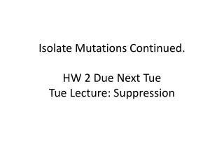 isolate mutations continued hw 2 due next tue tue lecture suppression