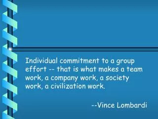 Individual commitment to a group effort -- that is what makes a team work, a company work, a society work, a civilizatio