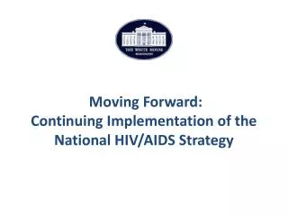 Moving Forward: Continuing Implementation of the National HIV/AIDS Strategy