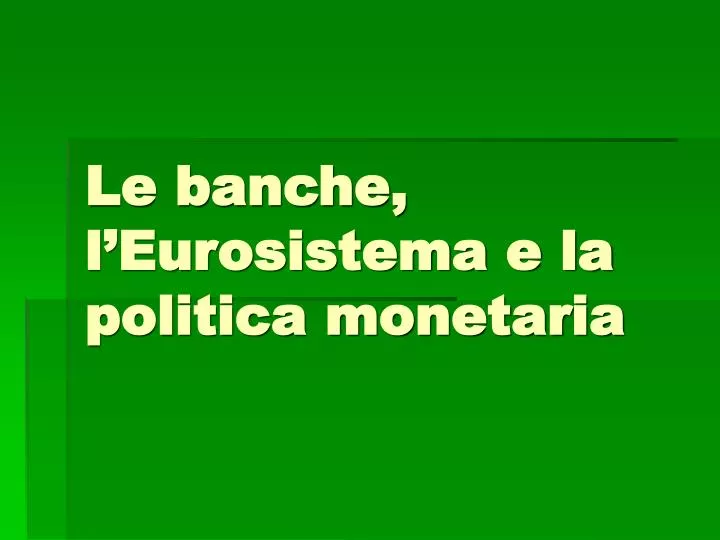 le banche l eurosistema e la politica monetaria