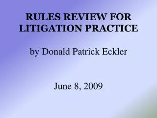 Rules Review for Litigation Practice by Donald Patrick Eckler June 8, 2009