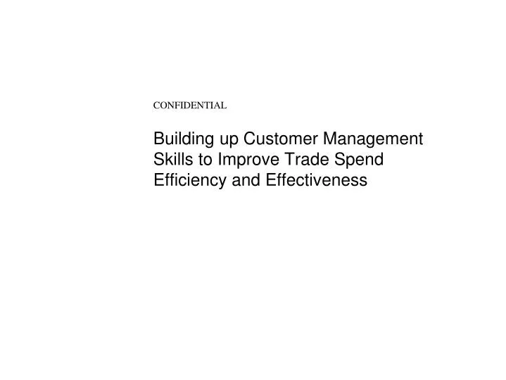 building up customer management skills to improve trade spend efficiency and effectiveness