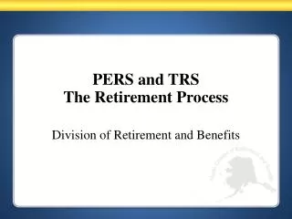 PERS and TRS The Retirement Process