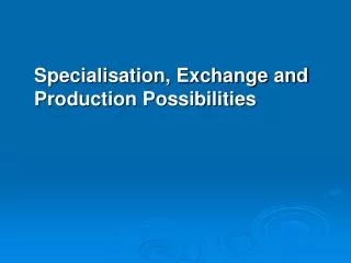 Specialisation, Exchange and Production Possibilities