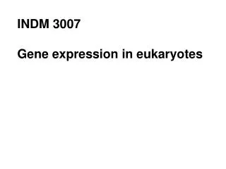 INDM 3007 Gene expression in eukaryotes