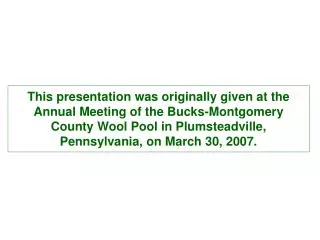 This presentation was originally given at the Annual Meeting of the Bucks-Montgomery County Wool Pool in Plumsteadville,