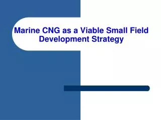 Marine CNG as a Viable Small Field Development Strategy