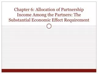Chapter 6: Allocation of Partnership Income Among the Partners: The Substantial Economic Effect Requirement