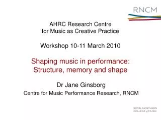 AHRC Research Centre for Music as Creative Practice Workshop 10-11 March 2010 Shaping music in performance: Structure,