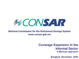 Coverage Expansion in the Informal Sector A Mexican approach Bangkok, November, 2006