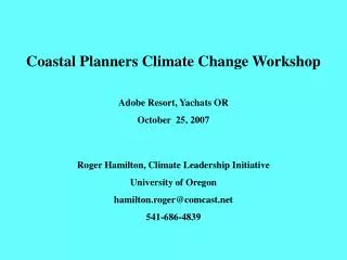 Coastal Planners Climate Change Workshop Adobe Resort, Yachats OR October 25, 2007 Roger Hamilton, Climate Leadership I