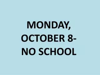 MONDAY, OCTOBER 8- NO SCHOOL
