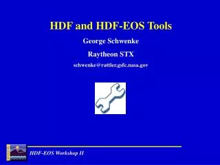 HDF and HDF-EOS Tools George Schwenke Raytheon STX schwenke@rattler.gsfc.nasa.gov