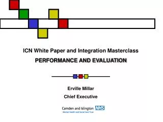 ICN White Paper and Integration Masterclass PERFORMANCE AND EVALUATION Erville Millar Chief Executive