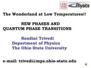 The Wonderland at Low Temperatures!! 		NEW PHASES AND QUANTUM PHASE TRANSITIONS 		Nandini Trivedi		 	Department of Phys