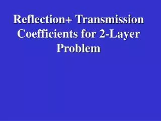 Reflection+ Transmission Coefficients for 2-Layer Problem