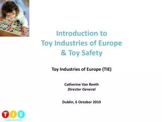 Introduction to Toy Industries of Europe &amp; Toy Safety Toy Industries of Europe (TIE) Catherine Van Reeth Director G