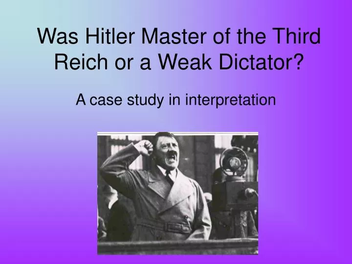 was hitler master of the third reich or a weak dictator