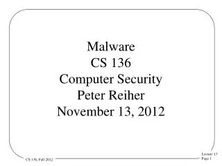 Malware CS 136 Computer Security Peter Reiher November 13, 2012