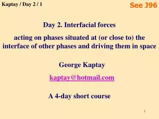 Day 2. Interfacial forces acting on phases situated at (or close to) the interface of other phases and driving them in s