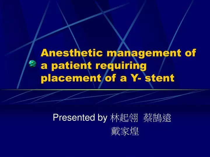 anesthetic management of a patient requiring placement of a y stent
