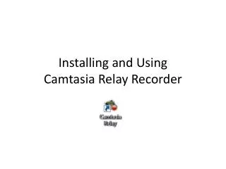 Installing and Using Camtasia Relay Recorder